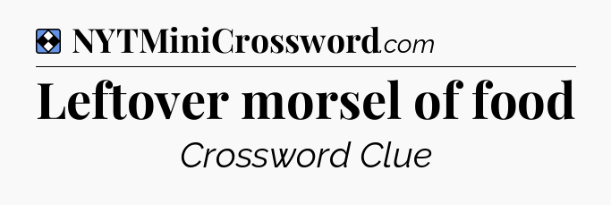 Solution: Leftover morsel of food - NYT Mini Crossword