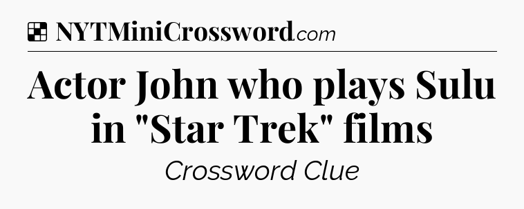 Solution: Actor John who plays Sulu in 