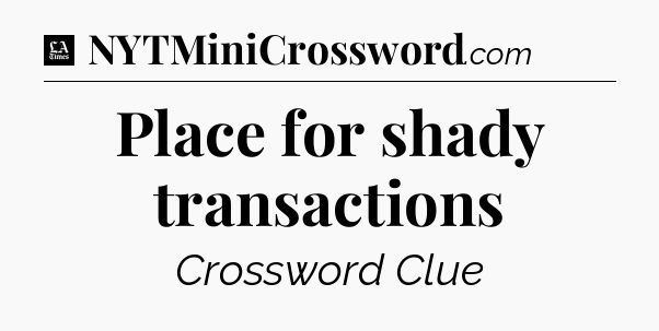 Place for shady transactions - LA Times Crossword