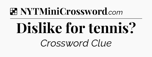 Solution: Dislike for tennis - NYT Crossword