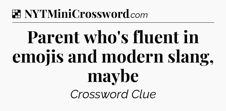 Solution: Parent who's fluent in emojis and modern slang, maybe - NYT Crossword
