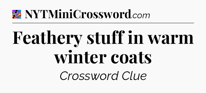 Feathery stuff in warm winter coats Crossword Clue