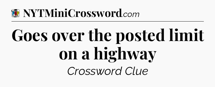 Goes over the posted limit on a highway Crossword Clue