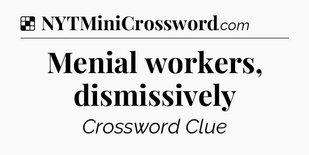 Solution: Menial workers, dismissively - NYT Crossword
