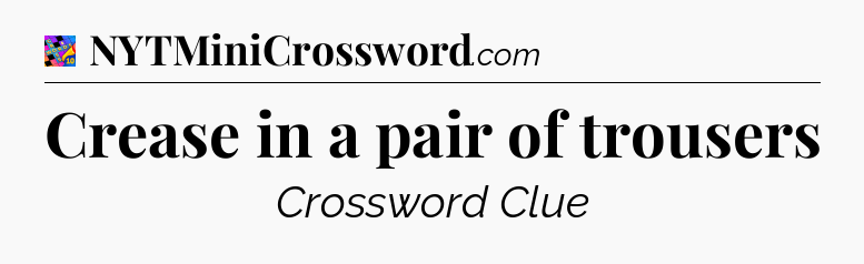 Crease in a pair of trousers Crossword Clue