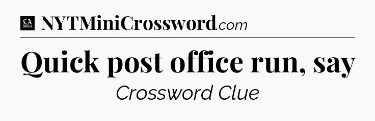 Quick post office run, say - LA Times Crossword