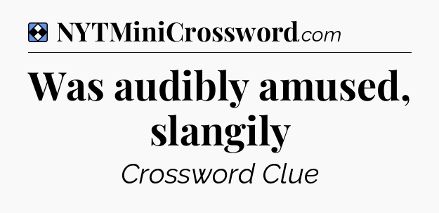 Solution: Was audibly amused, slangily - NYT Mini Crossword