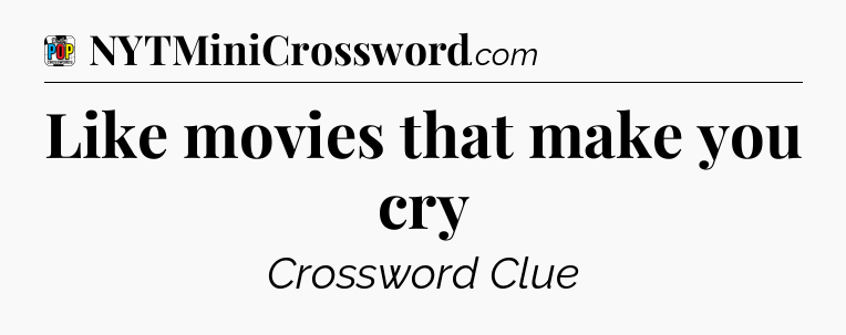 Like movies that make you cry Crossword Clue