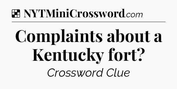 Solution: Complaints about a Kentucky fort - NYT Crossword