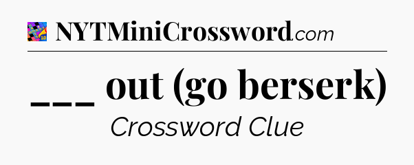 ___ out (go berserk) Crossword Clue