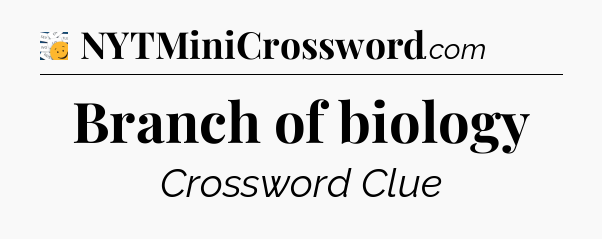 Branch of biology - 7 Little Words
