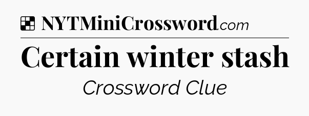 Solution: Certain winter stash - NYT Crossword
