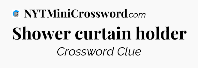 Shower curtain holder Crossword Clue