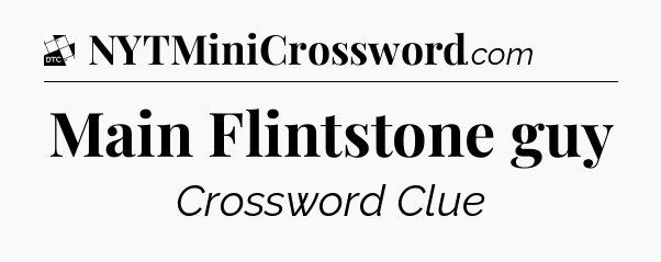 Main Flintstone guy - Daily Themed Classic Crossword
