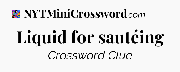 Liquid for sautéing Crossword Clue