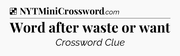 Solution: Word after waste or want - NYT Crossword