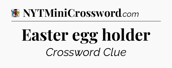 Easter egg holder Crossword Clue