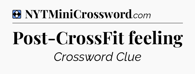 Solution: Post-CrossFit feeling - NYT Mini Crossword