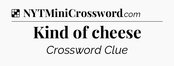Solution: Kind of cheese - NYT Crossword