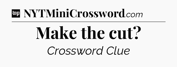 Make the cut Crossword Clue