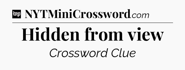 Hidden from view Crossword Clue