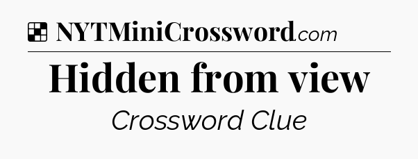 Solution: Hidden from view - NYT Crossword