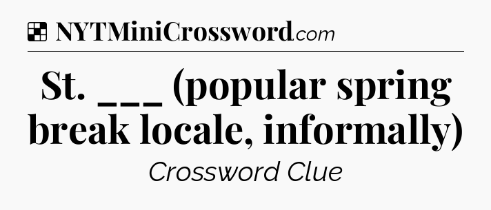 Solution: St. ___ (popular spring break locale, informally) - NYT Crossword