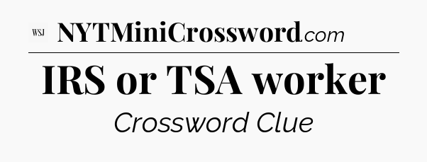 IRS or TSA worker - WSJ Crossword