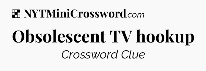 Solution: Obsolescent TV hookup - NYT Crossword