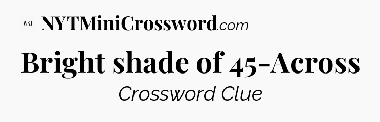 Bright shade of 45-Across - WSJ Crossword