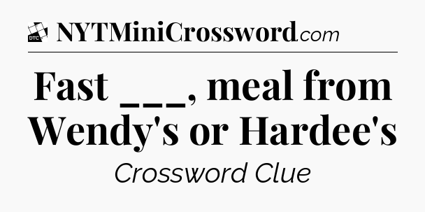 Fast ___, meal from Wendy's or Hardee's - Daily Themed Classic Crossword