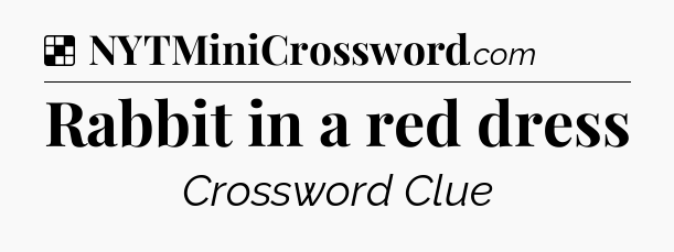 Solution: Rabbit in a red dress - NYT Crossword