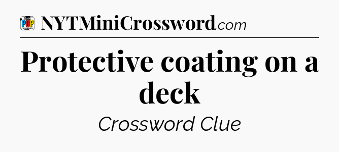 Protective coating on a deck Crossword Clue