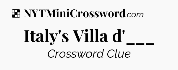 Solution: Italy's Villa d'___ - NYT Crossword