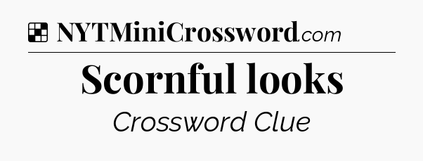 Solution: Scornful looks - NYT Crossword