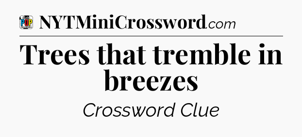 Trees that tremble in breezes Crossword Clue
