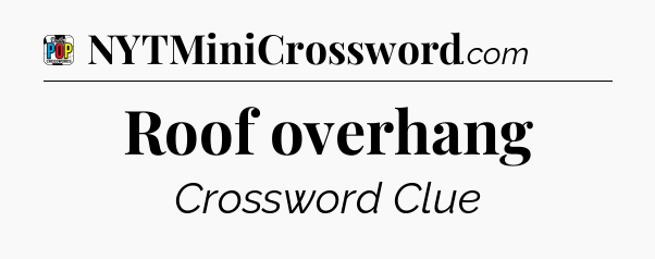 Roof overhang Crossword Clue