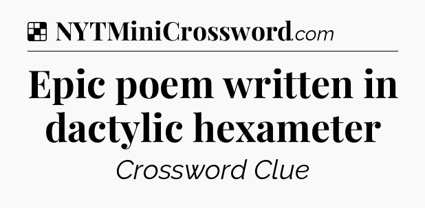 Solution: Epic poem written in dactylic hexameter - NYT Crossword