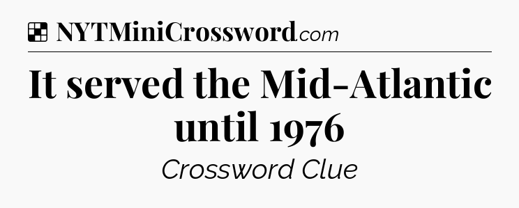 Solution: It served the Mid-Atlantic until 1976 - NYT Crossword