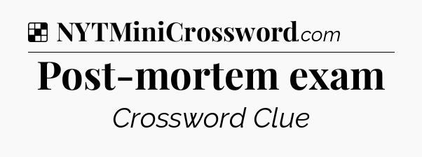 Solution: Post-mortem exam - NYT Crossword