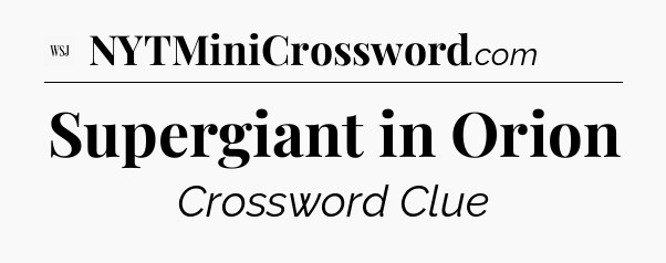 Supergiant in Orion - WSJ Crossword