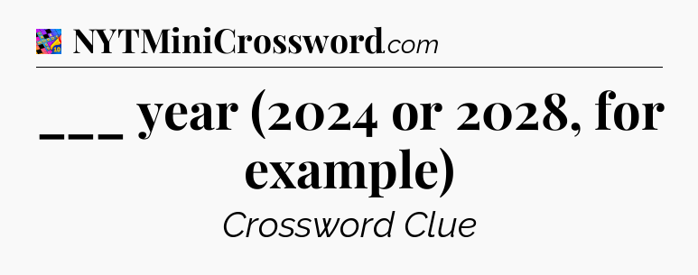 ___ year (2024 or 2028, for example) Crossword Clue
