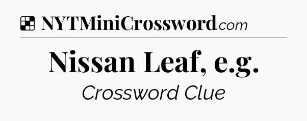 Solution: Nissan Leaf, e.g - NYT Crossword
