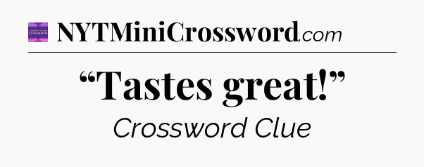 “Tastes great!” - Thomas Joseph Crossword