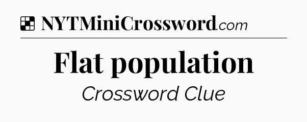 Solution: Flat population - NYT Crossword