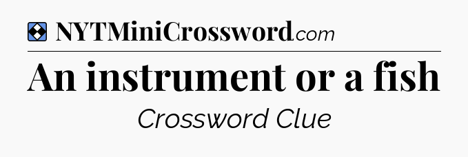 Solution: An instrument or a fish - NYT Mini Crossword