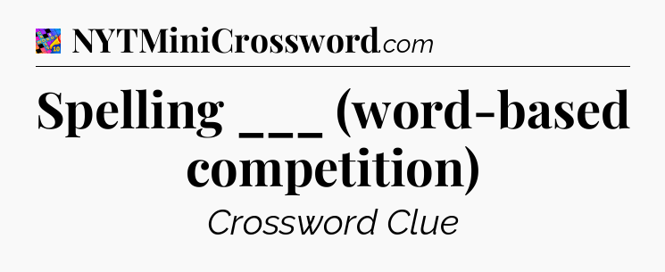 Spelling ___ (word-based competition) Crossword Clue