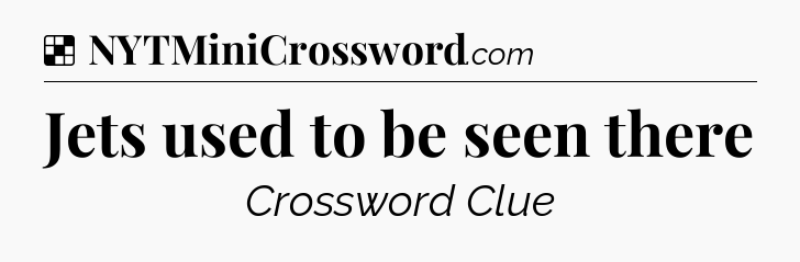 Solution: Jets used to be seen there - NYT Crossword