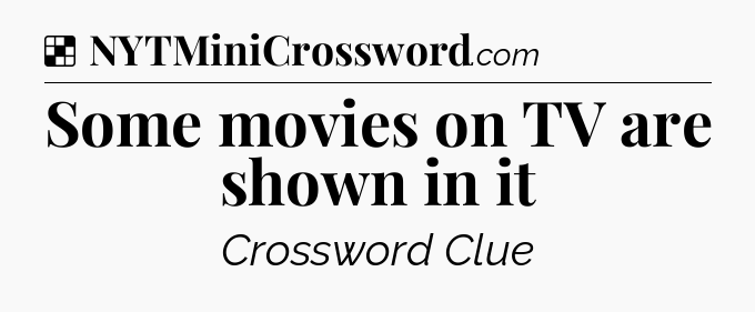 Solution: Some movies on TV are shown in it - NYT Crossword