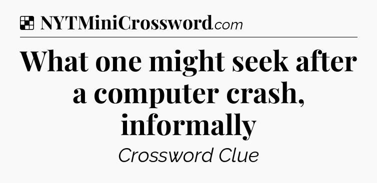 Solution: What one might seek after a computer crash, informally - NYT Crossword